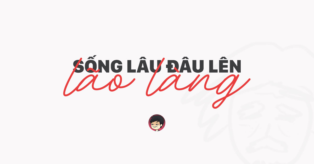 Ngẫm — Sống lâu đâu lên Lão làng?